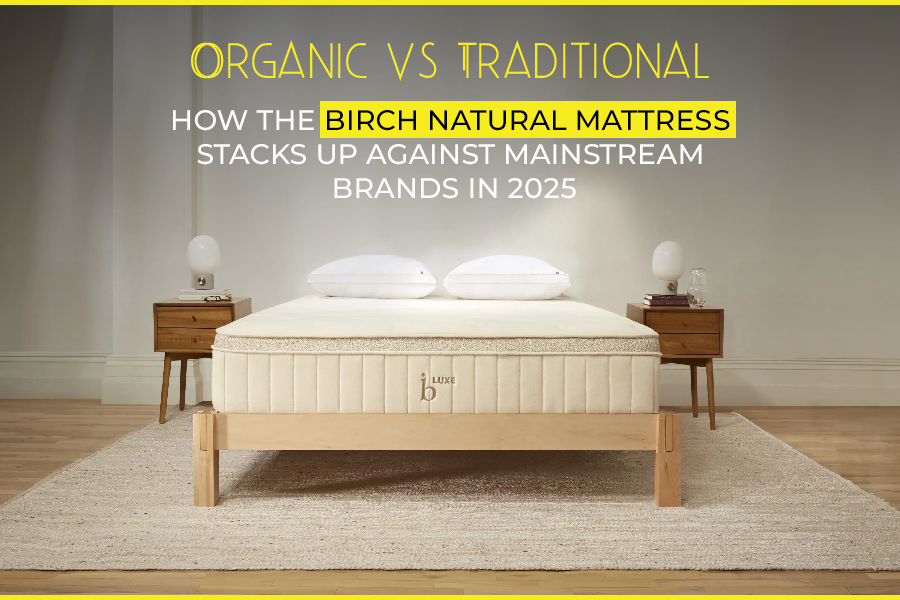 Organic vs Traditional: How the Birch Natural Mattress Stacks Up Against Mainstream Brands in 2025