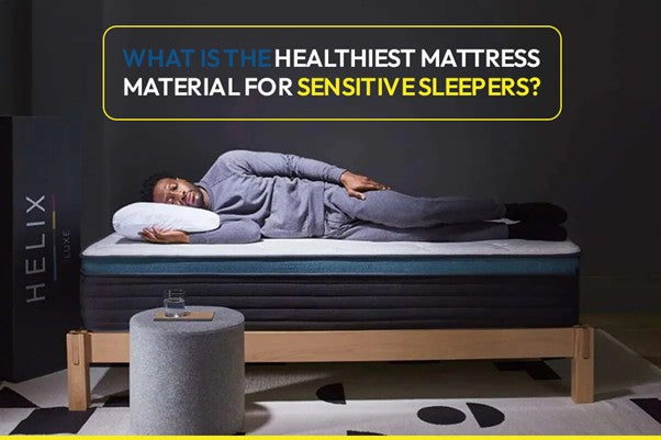 What Is the Healthiest Mattress Material for Sensitive Sleepers?